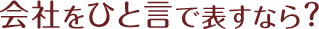 会社をひと言で表すなら？