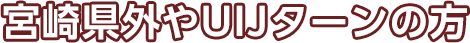 宮崎県外やUIJターンの方